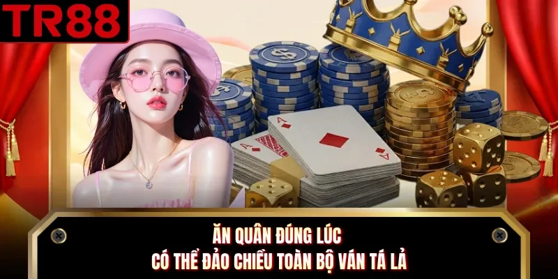 Ăn quân đúng lúc có thể đảo chiều toàn bộ ván tá lả