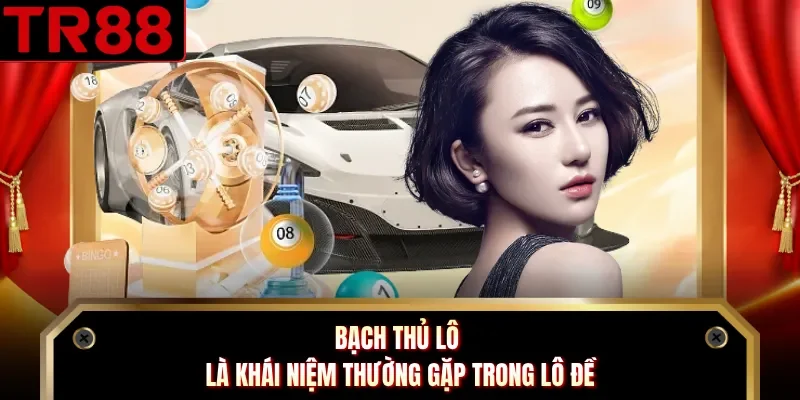 Bạch thủ lô là khái niệm thường gặp trong lô đề