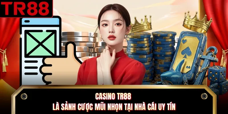 Casino TR88 là sảnh cược mũi nhọn tại nhà cái uy tín