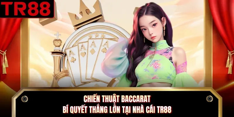 Chiến Thuật Baccarat - Bí Quyết Thắng Lớn Tại Nhà Cái TR88