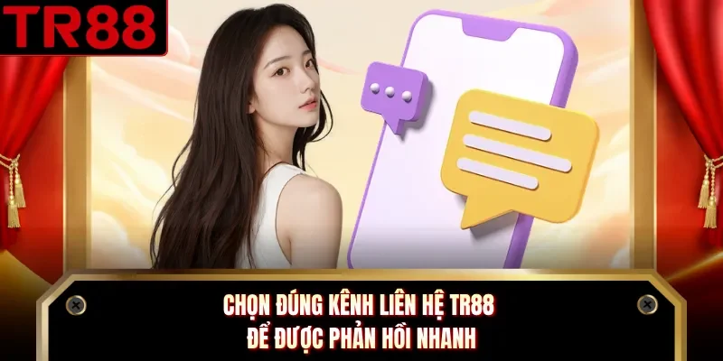 Chọn đúng kênh liên hệ TR88 để được phản hồi nhanh