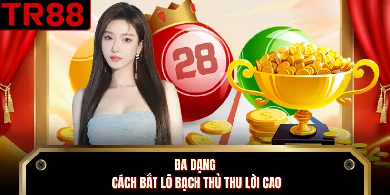 Đa dạng cách bắt lô bạch thủ thu lời cao