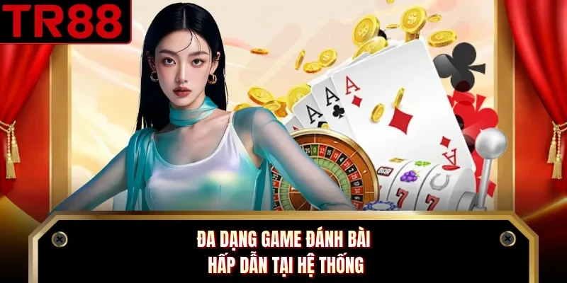 Đa dạng game đánh bài hấp dẫn tại hệ thống