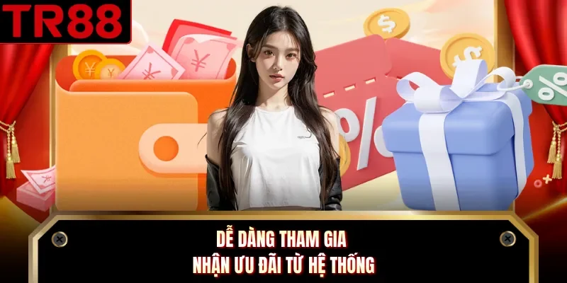 Dễ dàng tham gia nhận ưu đãi từ hệ thống