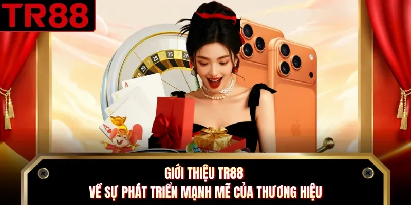 Giới thiệu TR88 về sự phát triển mạnh mẽ của thương hiệu