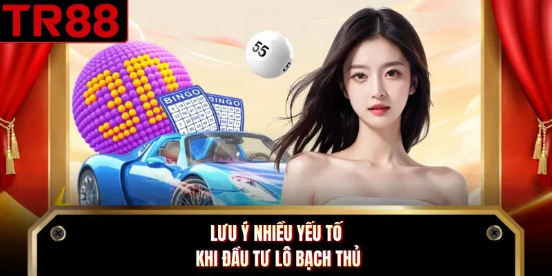Lưu ý nhiều yếu tố khi đầu tư lô bạch thủ