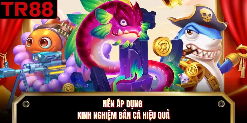 Nên áp dụng kinh nghiệm bắn cá hiệu quả