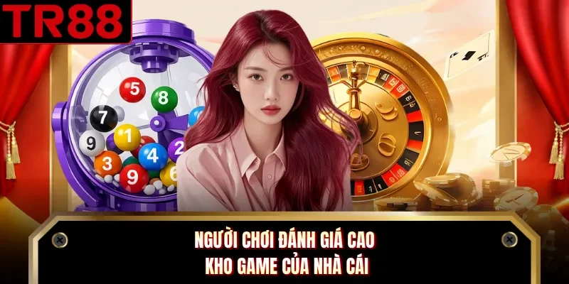 Người chơi đánh giá cao kho game của nhà cái