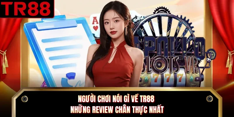 Người Chơi Nói Gì Về TR88 - Những Review Chân Thực Nhất 