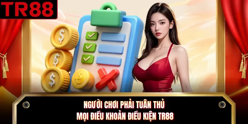 Người chơi phải tuân thủ mọi điều khoản điều kiện TR88