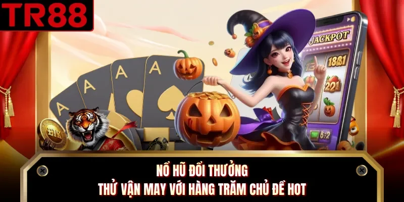 Nổ Hũ Đổi Thưởng - Thử Vận May Với Hàng Trăm Chủ Đề Hot