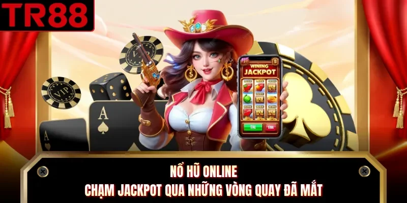 Nổ Hũ Online - Chạm Jackpot Qua Những Vòng Quay Đã Mắt