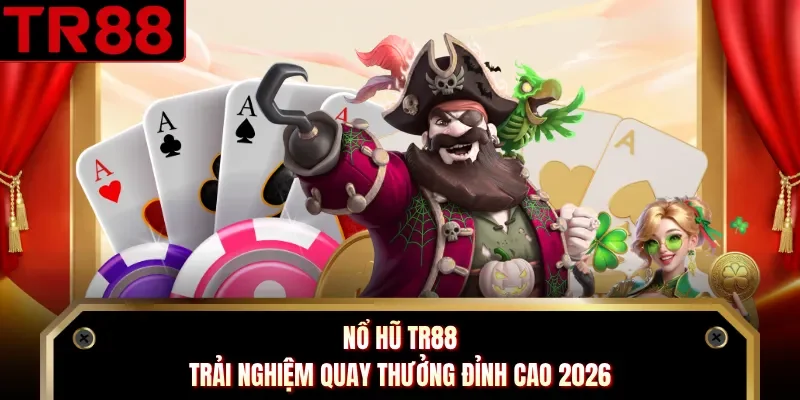 Nổ Hũ TR88 - Trải Nghiệm Quay Thưởng Đỉnh Cao 2026