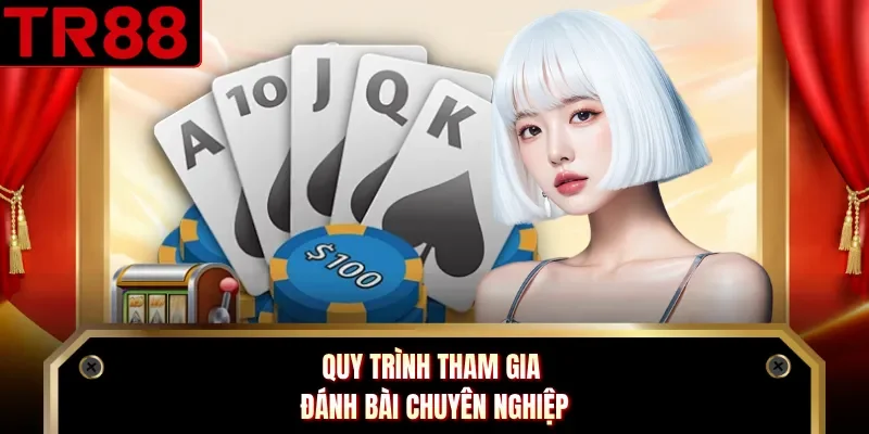Quy trình tham gia đánh bài chuyên nghiệp