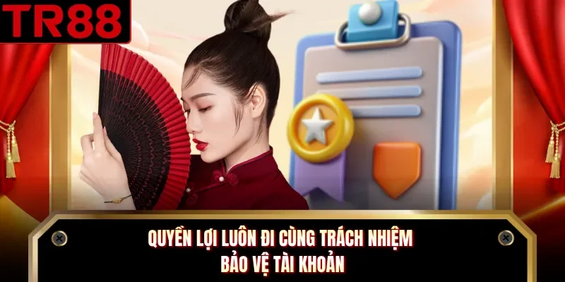 Quyền lợi luôn đi cùng trách nhiệm bảo vệ tài khoản