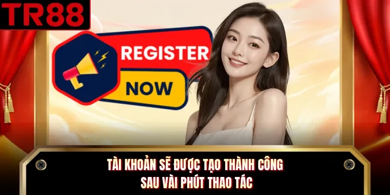 Tài khoản sẽ được tạo thành công sau vài phút thao tác