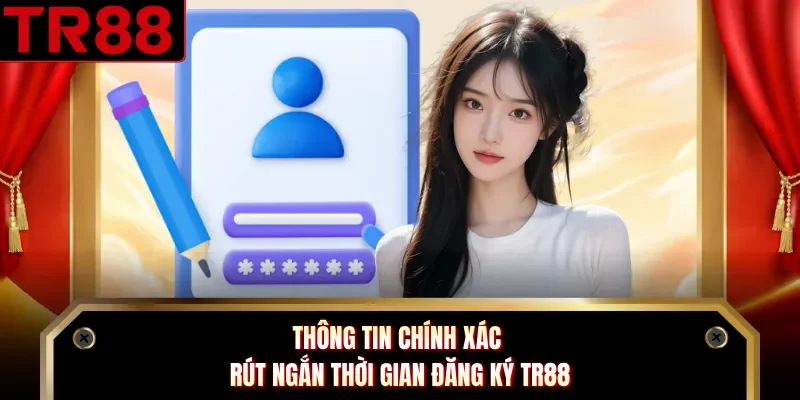 Thông tin chính xác rút ngắn thời gian đăng ký TR88