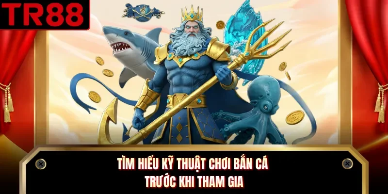 Tìm hiểu kỹ thuật chơi bắn cá trước khi tham gia